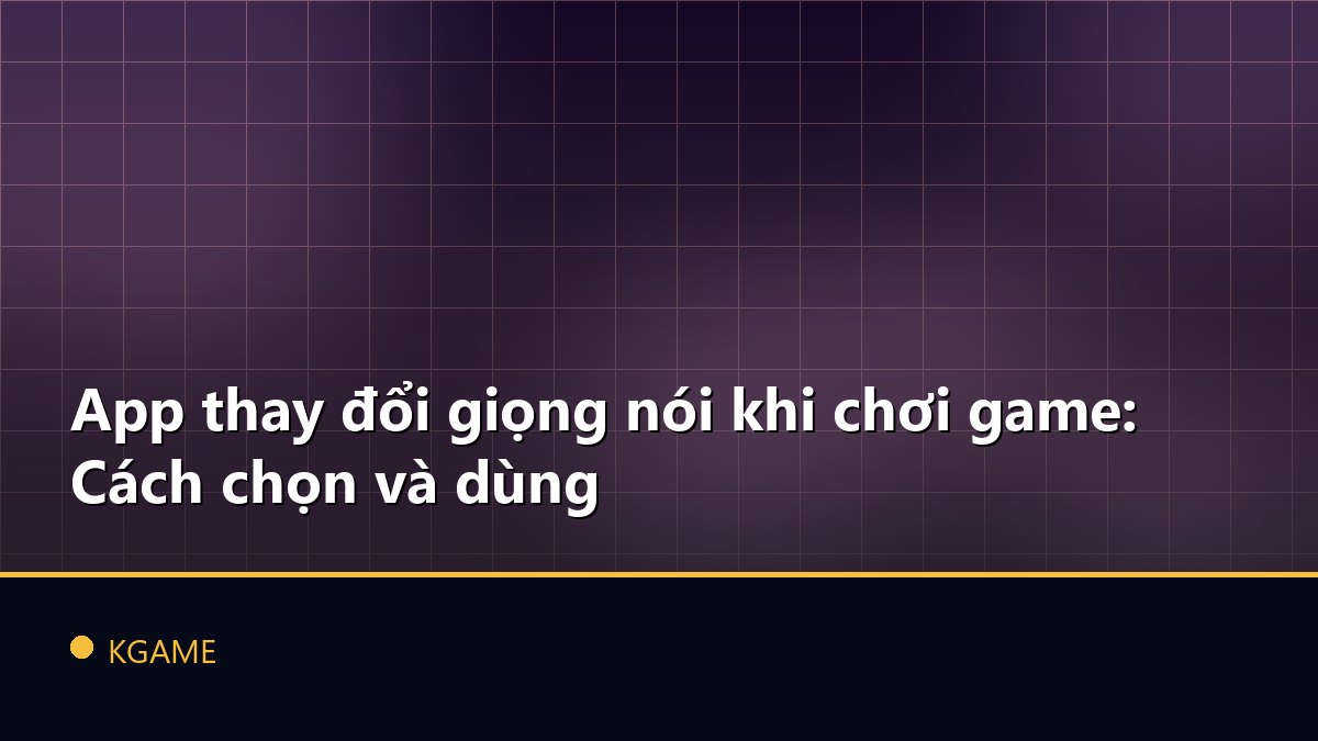 App thay đổi giọng nói khi chơi game: Cách chọn và dùng