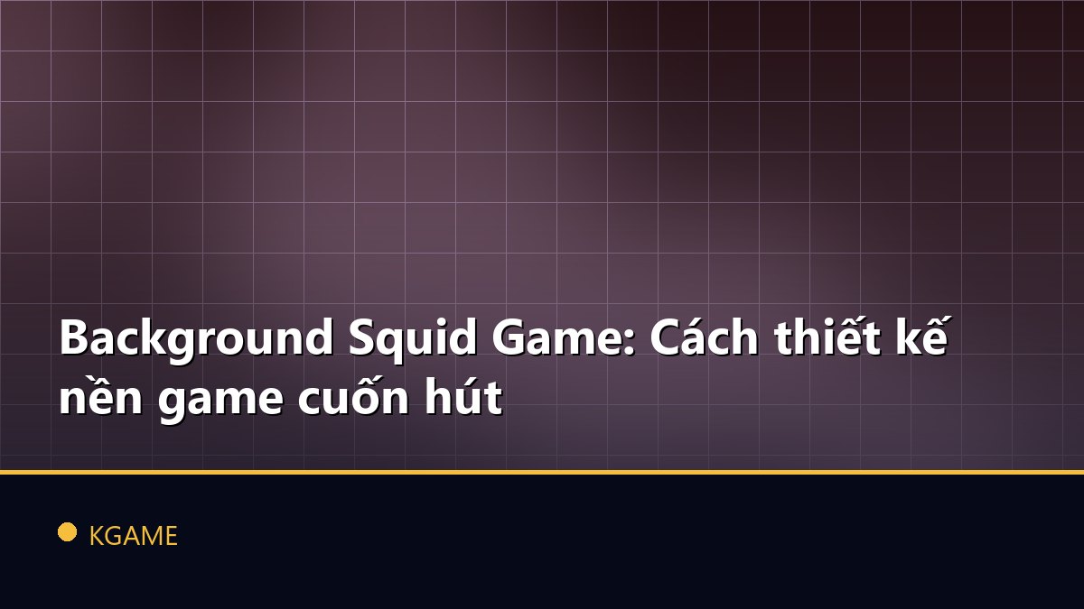 Background Squid Game: Cách thiết kế nền game cuốn hút