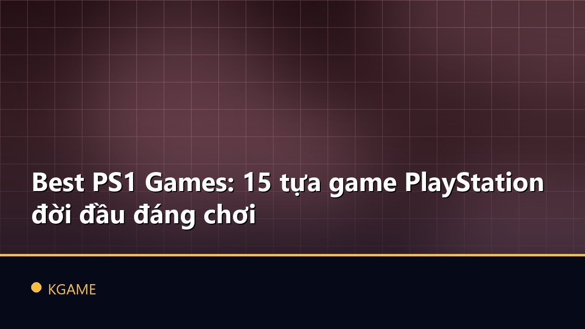 Best PS1 Games: 15 tựa game PlayStation đời đầu đáng chơi