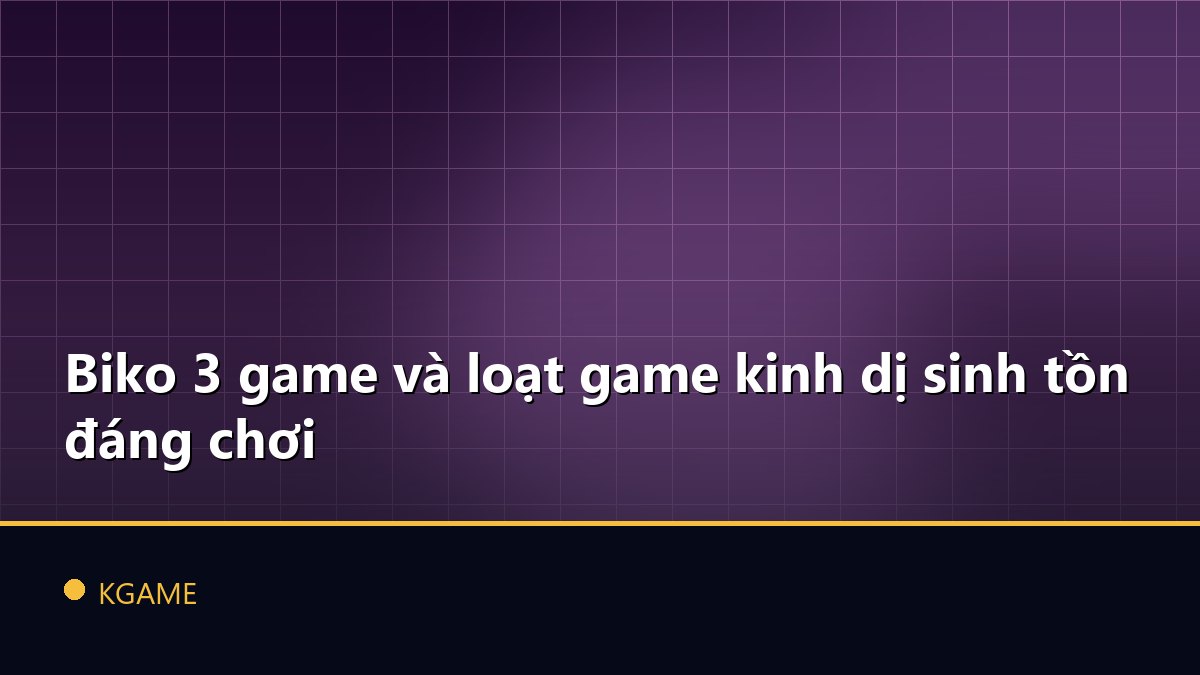 Biko 3 game và loạt game kinh dị sinh tồn đáng chơi