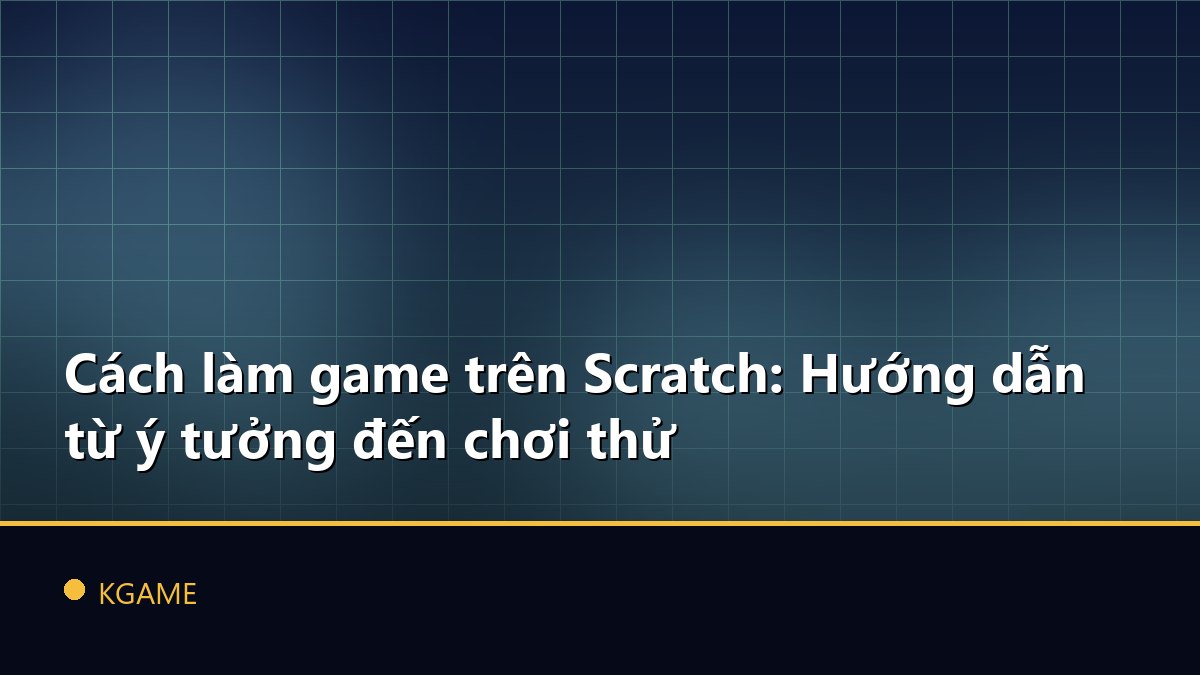 Cách làm game trên Scratch: Hướng dẫn từ ý tưởng đến chơi thử