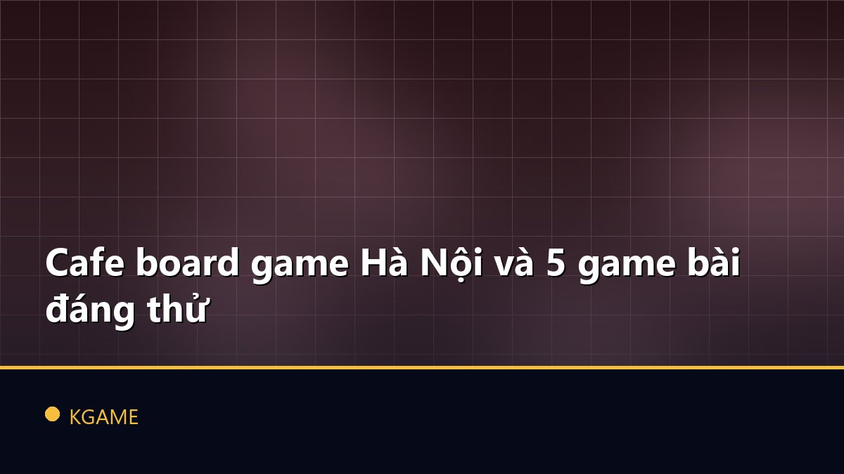 Cafe board game Hà Nội và 5 game bài đáng thử