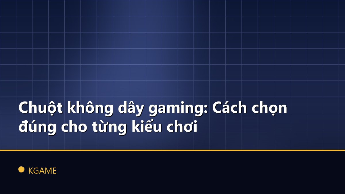 Chuột không dây gaming: Cách chọn đúng cho từng kiểu chơi
