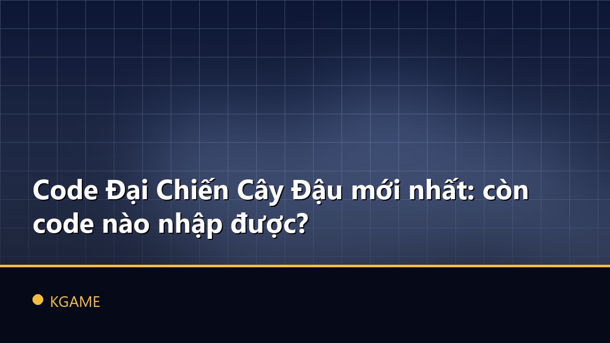 Code Đại Chiến Cây Đậu mới nhất: còn code nào nhập được?