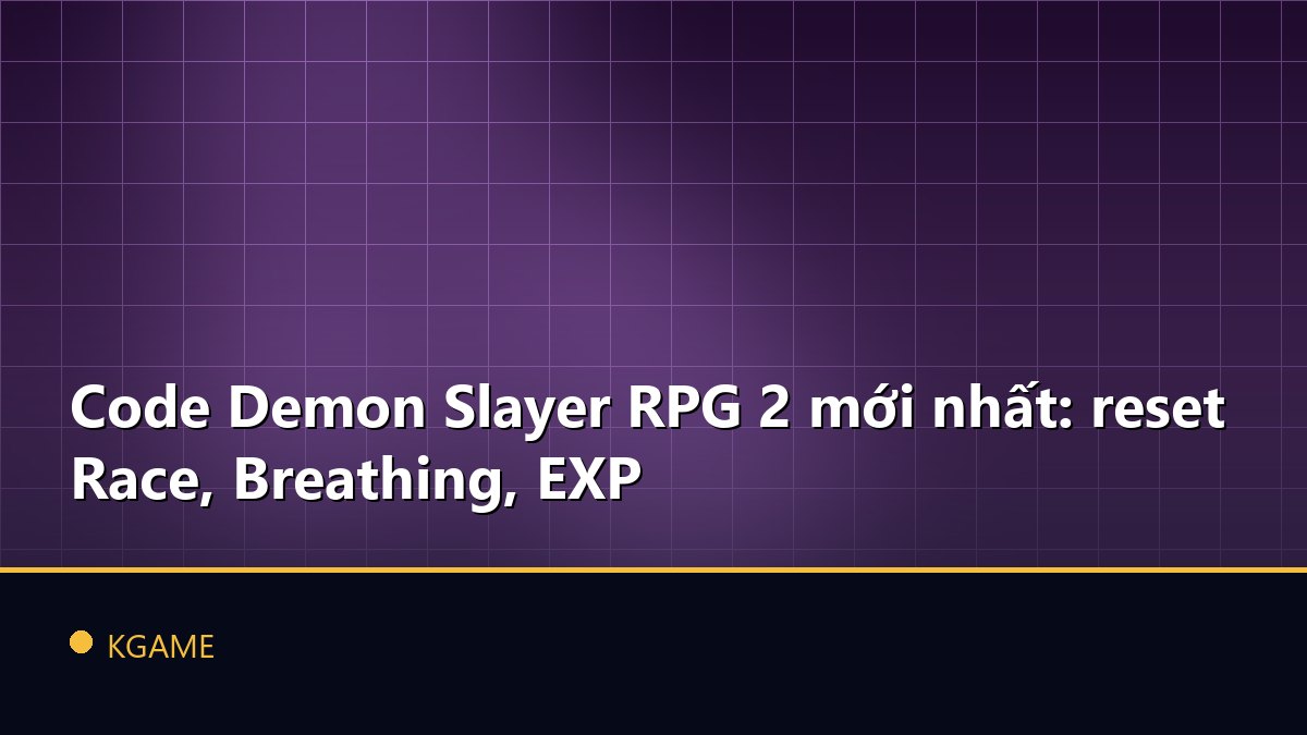 Code Demon Slayer RPG 2 mới nhất: reset Race, Breathing, EXP