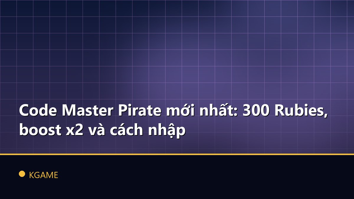 Code Master Pirate mới nhất: 300 Rubies, boost x2 và cách nhập