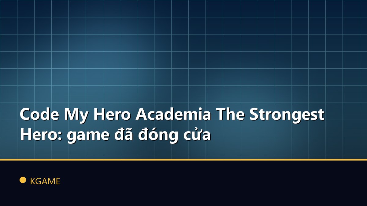 Code My Hero Academia The Strongest Hero: game đã đóng cửa