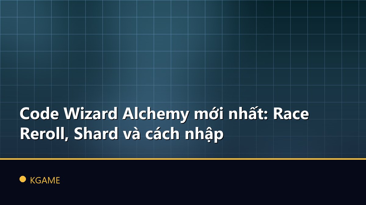 Code Wizard Alchemy mới nhất: Race Reroll, Shard và cách nhập