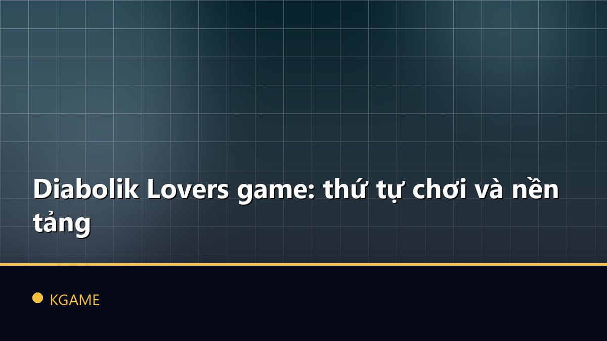 Diabolik Lovers game: thứ tự chơi và nền tảng