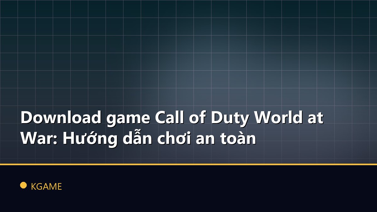 Download game Call of Duty World at War: Hướng dẫn chơi an toàn