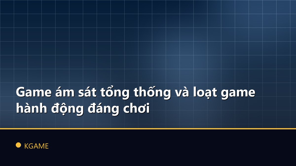 Game ám sát tổng thống và loạt game hành động đáng chơi