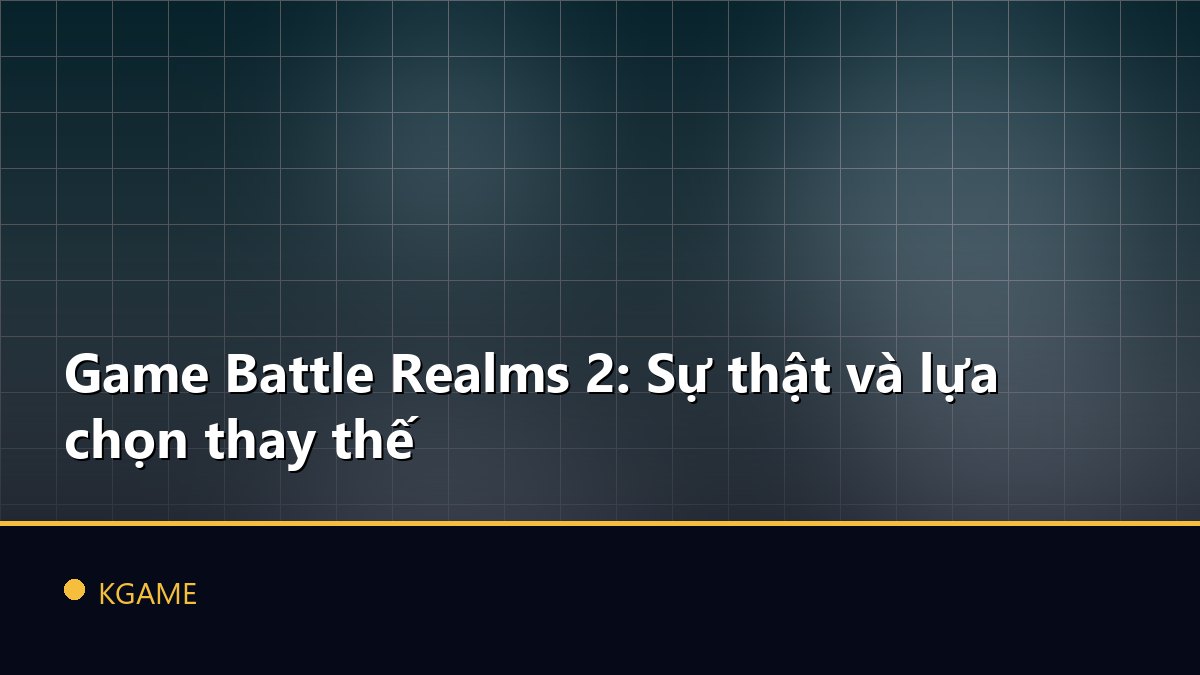 Game Battle Realms 2: Sự thật và lựa chọn thay thế