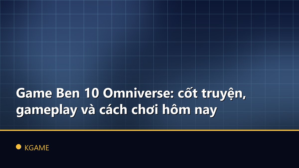 Game Ben 10 Omniverse: cốt truyện, gameplay và cách chơi hôm nay