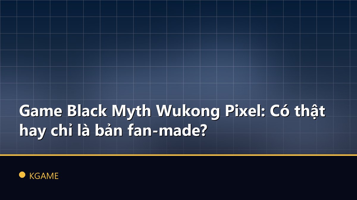 Game Black Myth Wukong Pixel: Có thật hay chỉ là bản fan-made?