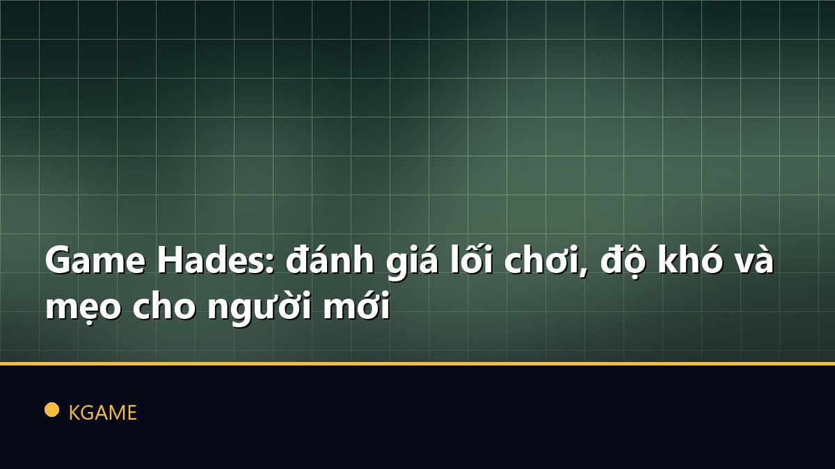 Game Hades: đánh giá lối chơi, độ khó và mẹo cho người mới