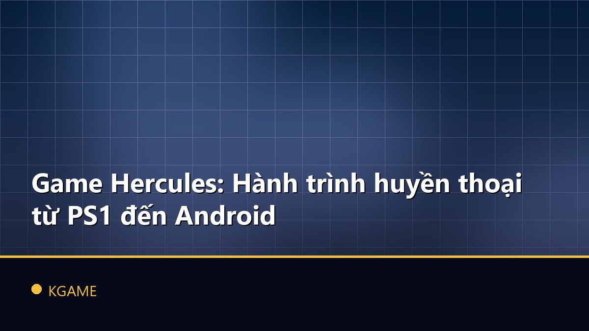 Game Hercules: Hành trình huyền thoại từ PS1 đến Android