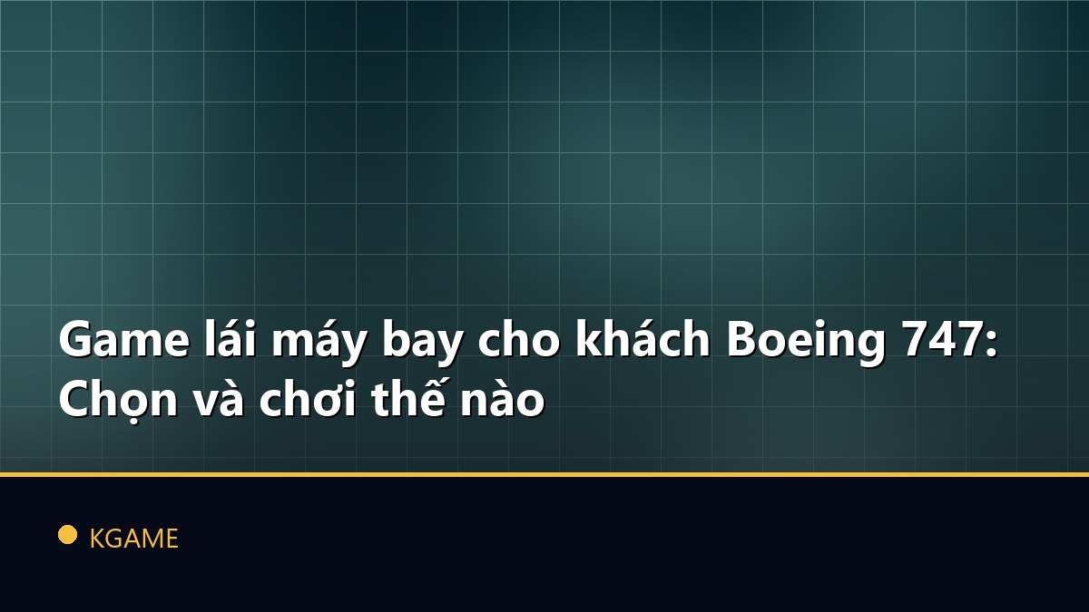 Game lái máy bay cho khách Boeing 747: Chọn và chơi thế nào