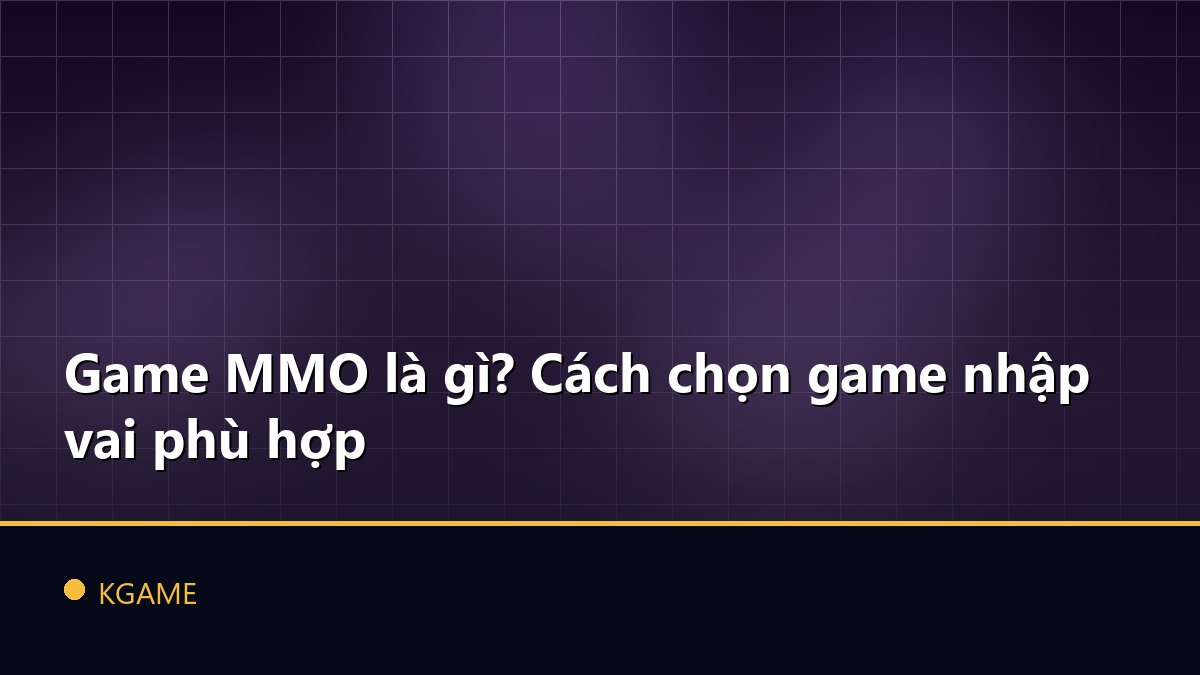 Game MMO là gì? Cách chọn game nhập vai phù hợp