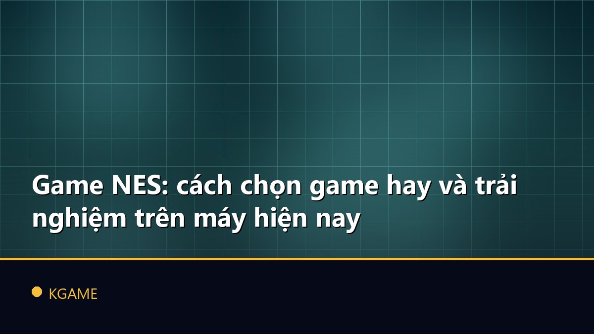 Game NES: cách chọn game hay và trải nghiệm trên máy hiện nay