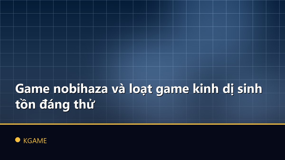 Game nobihaza và loạt game kinh dị sinh tồn đáng thử