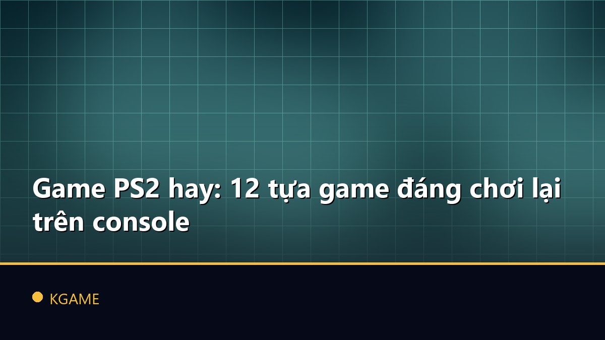 Game PS2 hay: 12 tựa game đáng chơi lại trên console