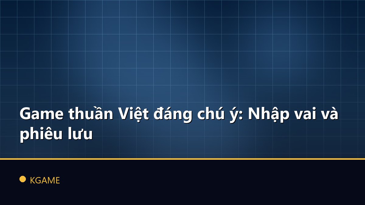 Game thuần Việt đáng chú ý: Nhập vai và phiêu lưu