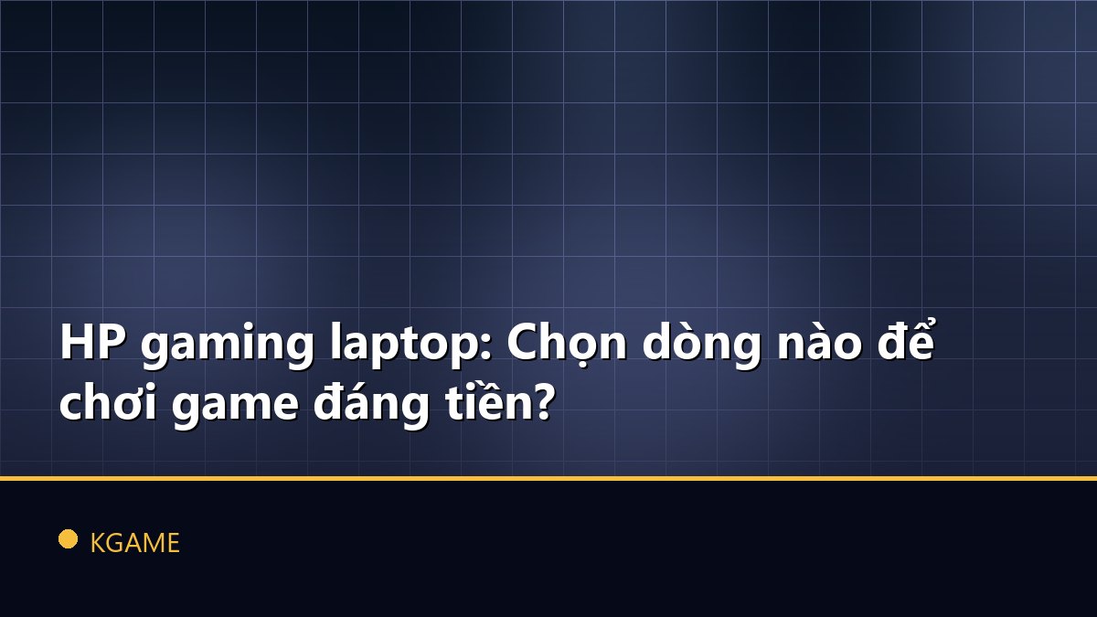 HP gaming laptop: Chọn dòng nào để chơi game đáng tiền?
