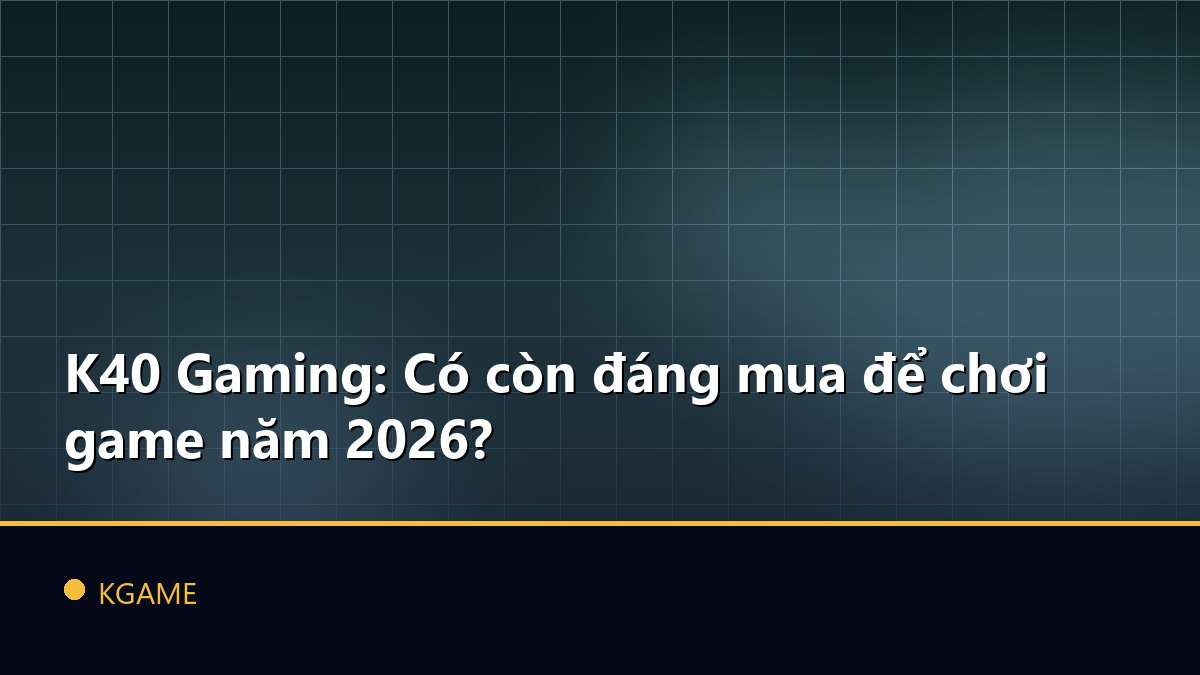 K40 Gaming: Có còn đáng mua để chơi game năm 2026?