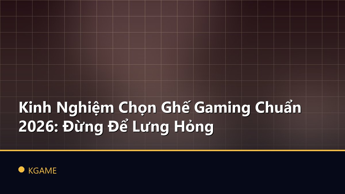 Kinh Nghiệm Chọn Ghế Gaming Chuẩn 2026: Đừng Để Lưng Hỏng