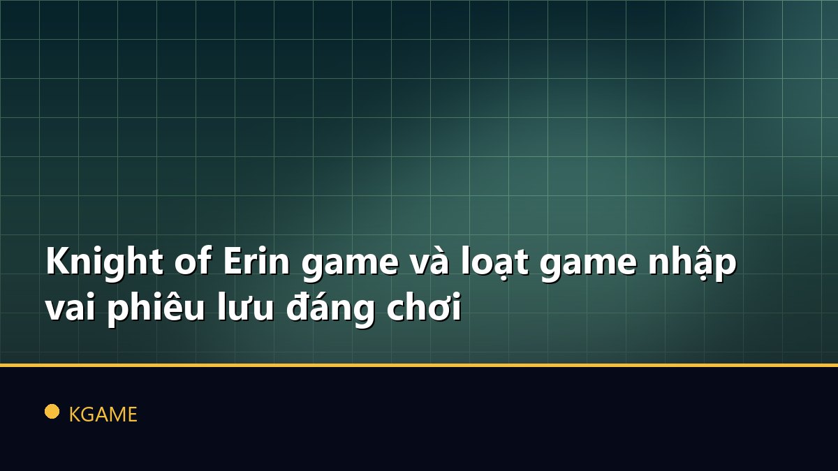 Knight of Erin game và loạt game nhập vai phiêu lưu đáng chơi