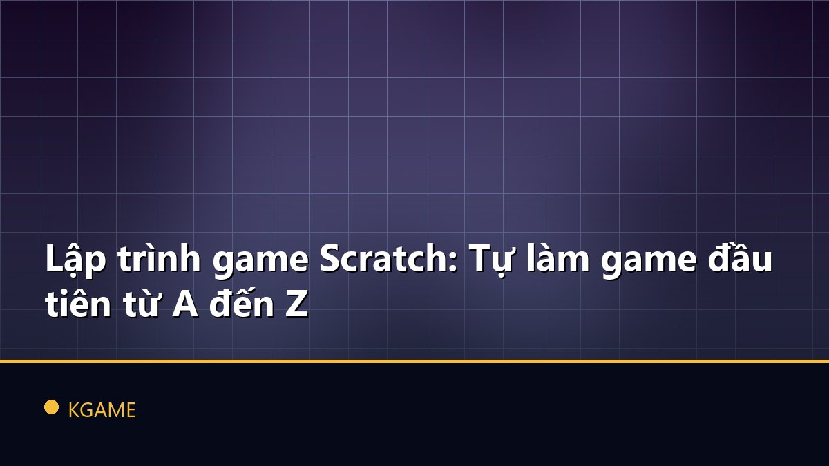Lập trình game Scratch: Tự làm game đầu tiên từ A đến Z