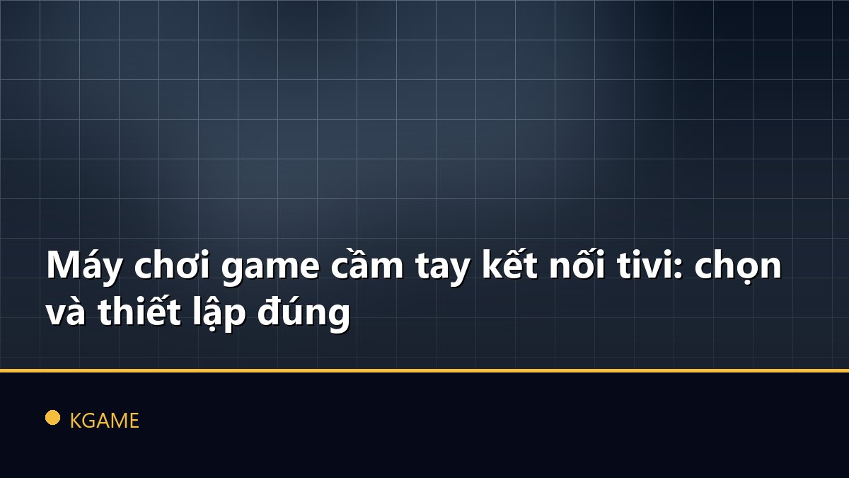 Máy chơi game cầm tay kết nối tivi: chọn và thiết lập đúng