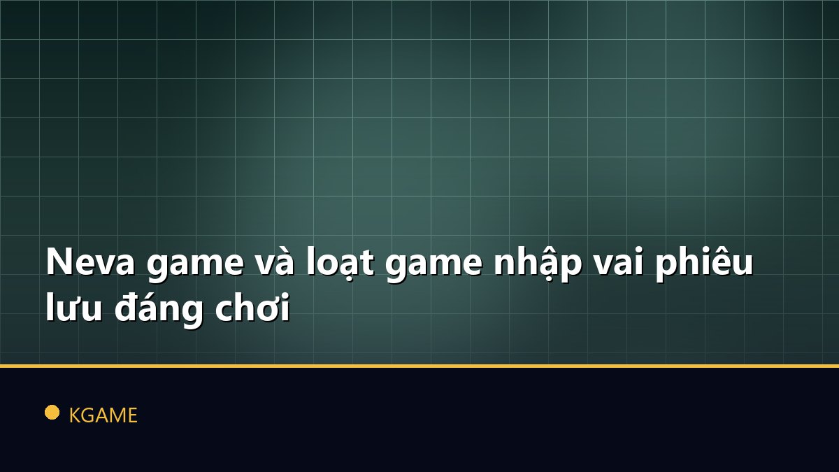 Neva game và loạt game nhập vai phiêu lưu đáng chơi