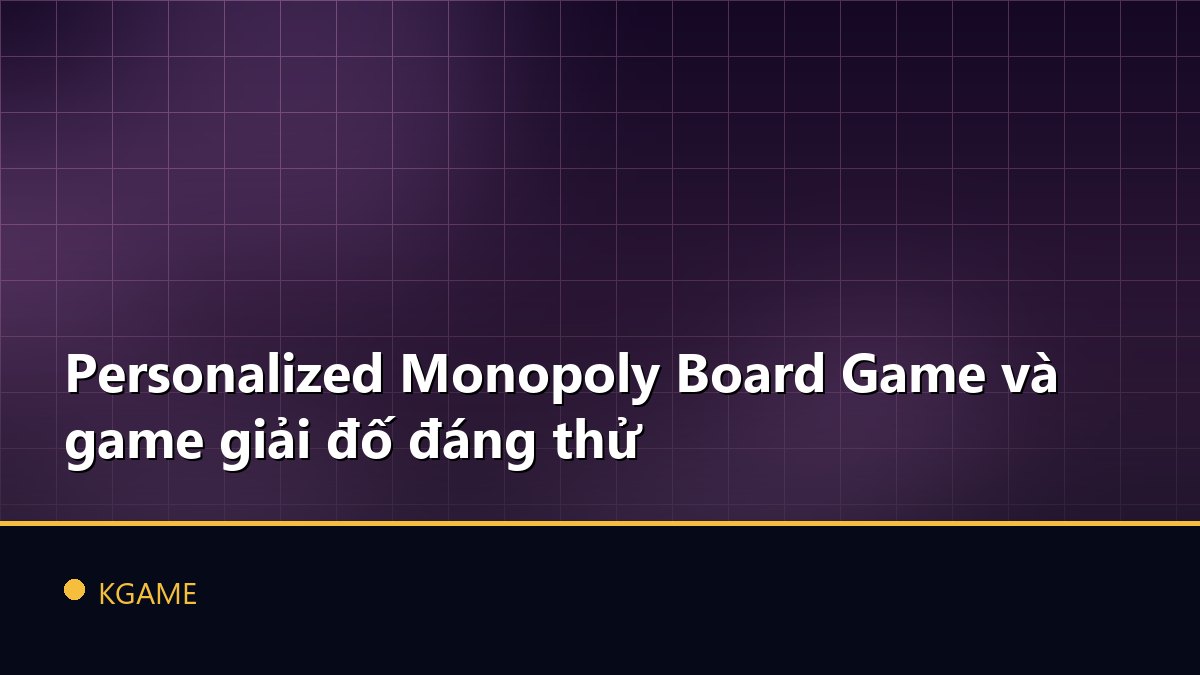 Personalized Monopoly Board Game và game giải đố đáng thử