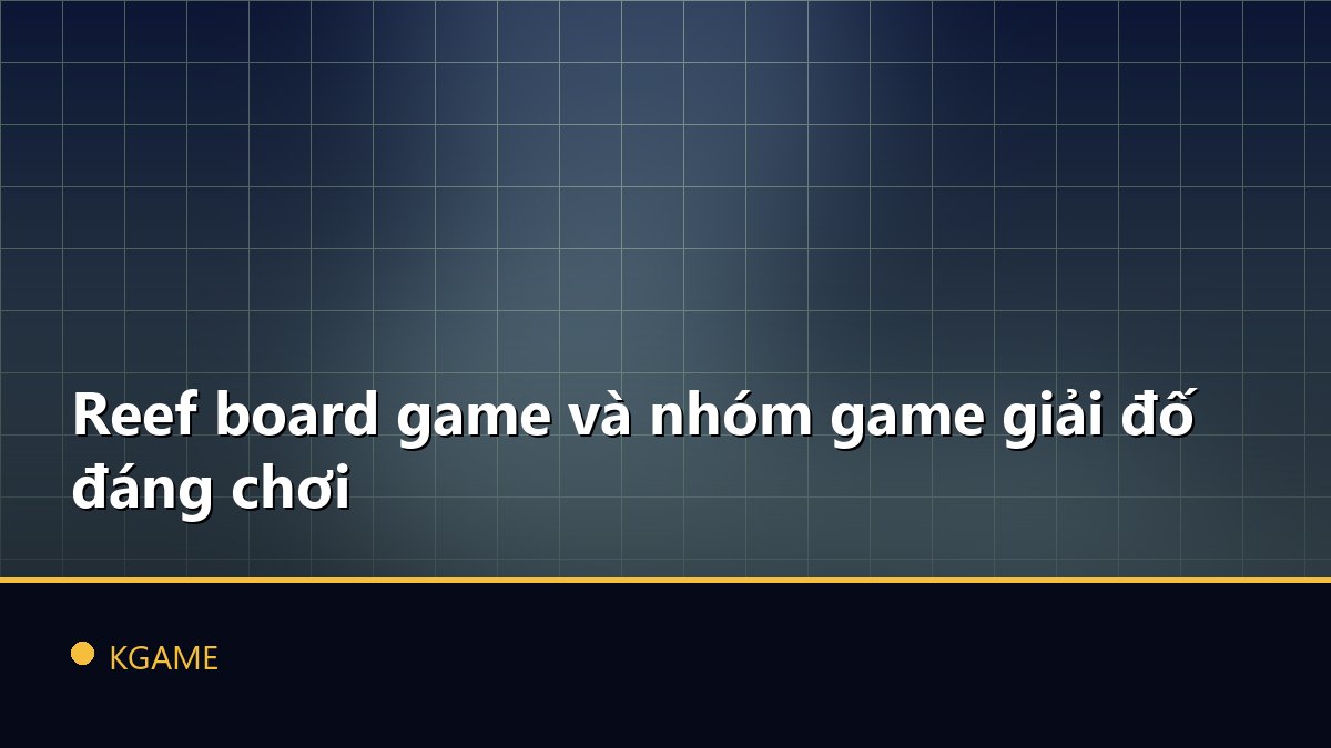Reef board game và nhóm game giải đố đáng chơi