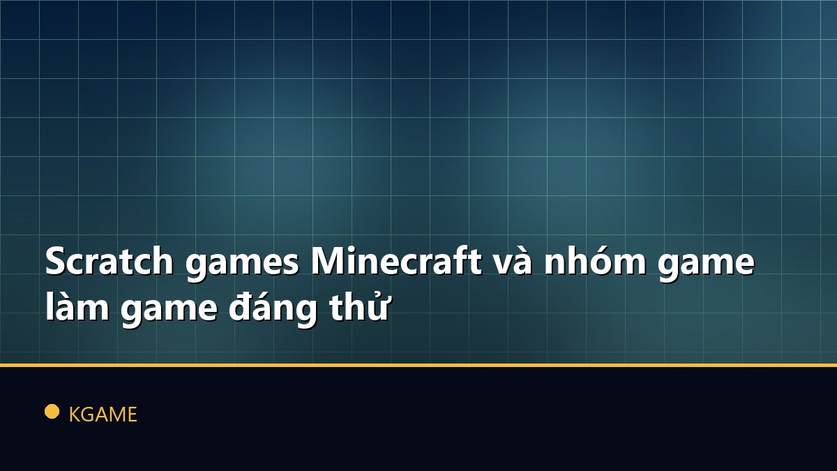 Scratch games Minecraft và nhóm game làm game đáng thử