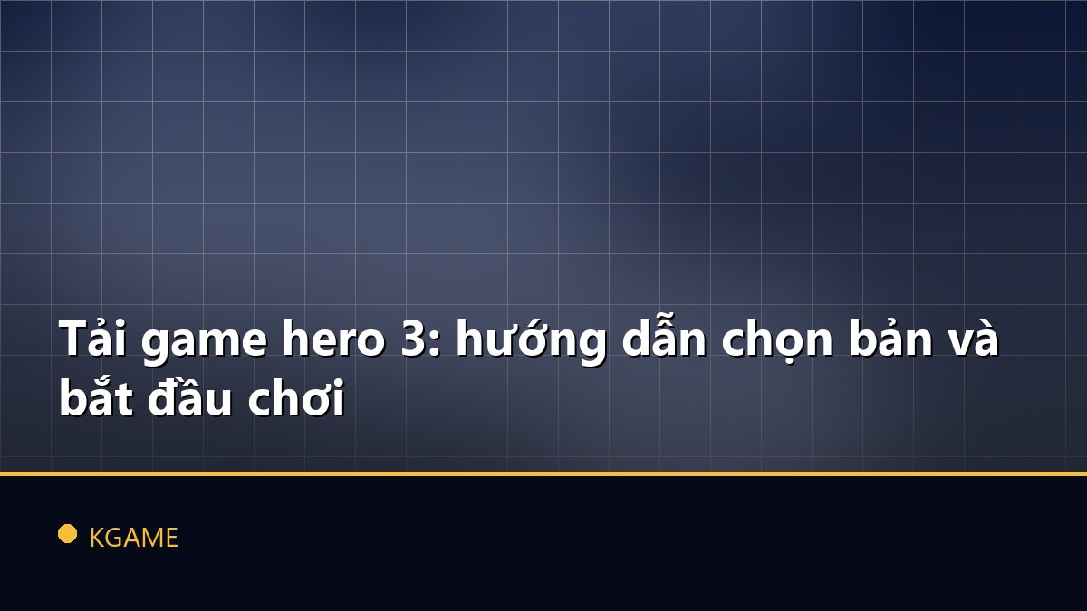 Tải game hero 3: hướng dẫn chọn bản và bắt đầu chơi