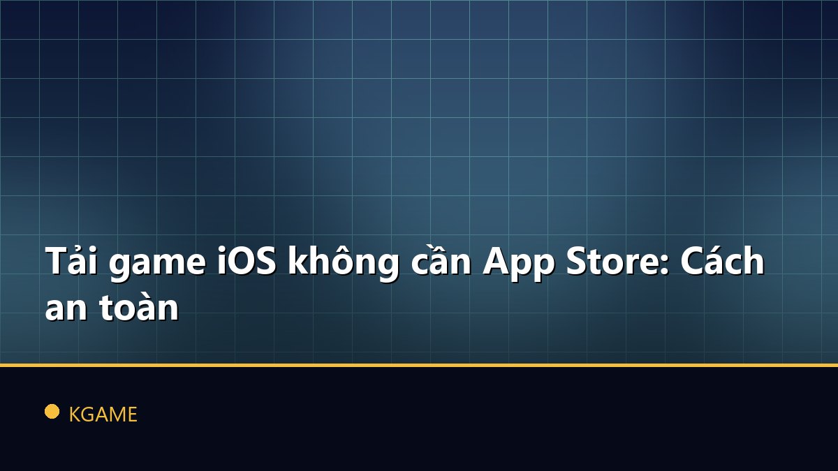 Tải game iOS không cần App Store: Cách an toàn