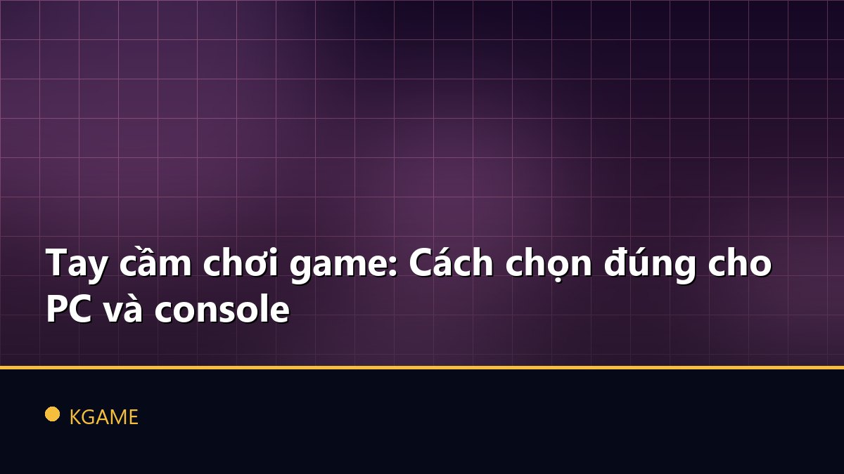 Tay cầm chơi game: Cách chọn đúng cho PC và console