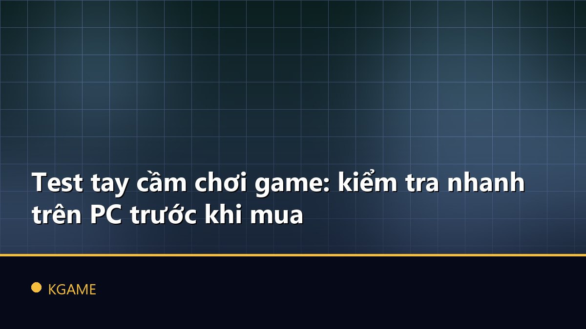 Test tay cầm chơi game: kiểm tra nhanh trên PC trước khi mua